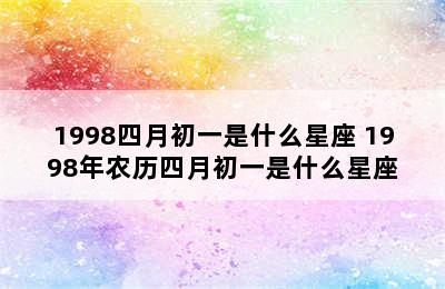 1998四月初一是什么星座 1998年农历四月初一是什么星座